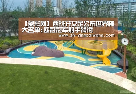 【盈彩网】西班牙女足公布世界杯大名单:欧冠冠军射手领衔(图3) 盈彩网
